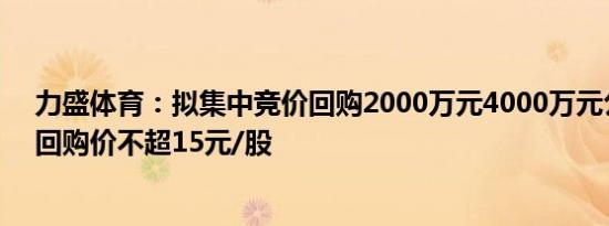 力盛体育：拟集中竞价回购2000万元4000万元公司股份，回购价不超15元/股