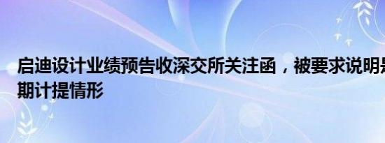 启迪设计业绩预告收深交所关注函，被要求说明是否存在跨期计提情形