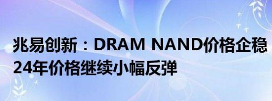 兆易创新：DRAM NAND价格企稳，判断2024年价格继续小幅反弹