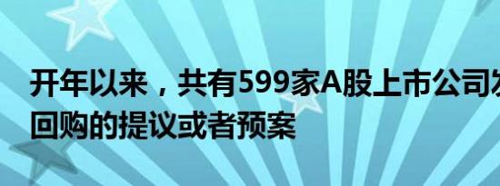 开年以来，共有599家A股上市公司发布股份回购的提议或者预案