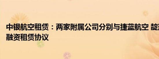 中银航空租赁：两家附属公司分别与捷蓝航空 靛蓝航空签订融资租赁协议