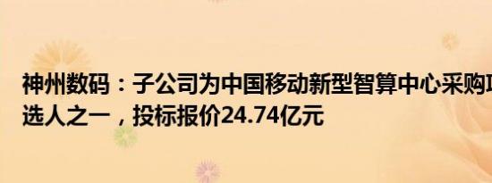 神州数码：子公司为中国移动新型智算中心采购项目中标候选人之一，投标报价24.74亿元