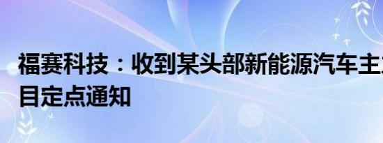 福赛科技：收到某头部新能源汽车主力车型项目定点通知