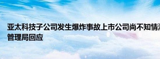 亚太科技子公司发生爆炸事故上市公司尚不知情海安市应急管理局回应