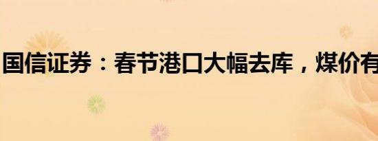 国信证券：春节港口大幅去库，煤价有望反弹