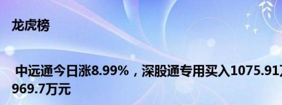 龙虎榜 | 中远通今日涨8.99%，深股通专用买入1075.91万元并卖出969.7万元