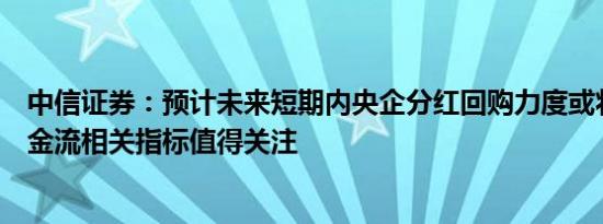 中信证券：预计未来短期内央企分红回购力度或将加强，现金流相关指标值得关注