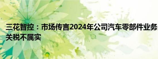 三花智控：市场传言2024年公司汽车零部件业务出口要加增关税不属实