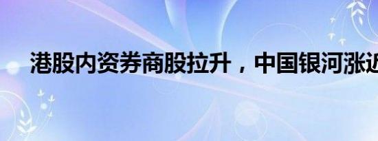 港股内资券商股拉升，中国银河涨近3%