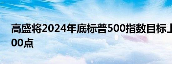 高盛将2024年底标普500指数目标上调至5200点