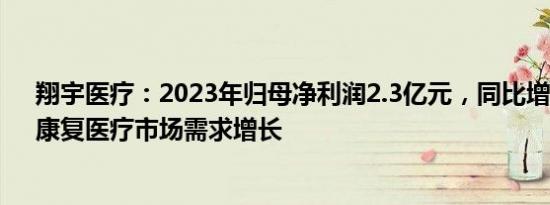 翔宇医疗：2023年归母净利润2.3亿元，同比增82.96%，康复医疗市场需求增长