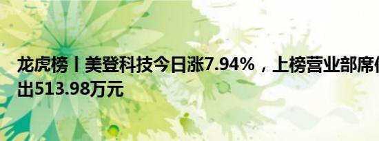 龙虎榜丨美登科技今日涨7.94%，上榜营业部席位合计净卖出513.98万元