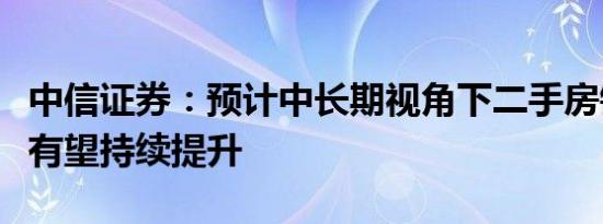 中信证券：预计中长期视角下二手房销售占比有望持续提升