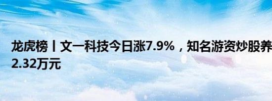 龙虎榜丨文一科技今日涨7.9%，知名游资炒股养家卖出2012.32万元