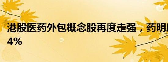 港股医药外包概念股再度走强，药明康德涨超4%