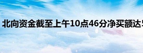 北向资金截至上午10点46分净买额达50亿元