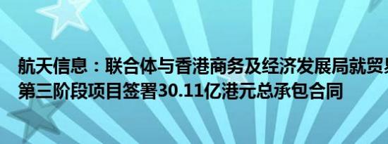 航天信息：联合体与香港商务及经济发展局就贸易单一窗口第三阶段项目签署30.11亿港元总承包合同