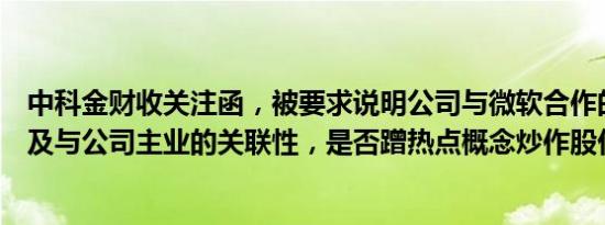 中科金财收关注函，被要求说明公司与微软合作的具体模式及与公司主业的关联性，是否蹭热点概念炒作股价