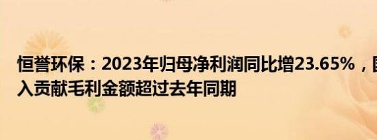 恒誉环保：2023年归母净利润同比增23.65%，国外销售收入贡献毛利金额超过去年同期