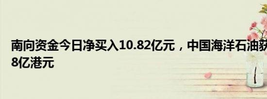 南向资金今日净买入10.82亿元，中国海洋石油获净买入2.88亿港元