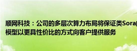 顺网科技：公司的多层次算力布局将保证类Sora的多模态大模型以更具性价比的方式向客户提供服务