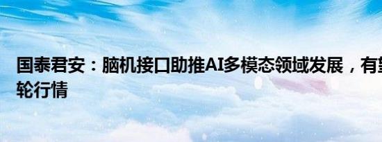 国泰君安：脑机接口助推AI多模态领域发展，有望驱动新一轮行情