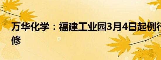 万华化学：福建工业园3月4日起例行停产检修