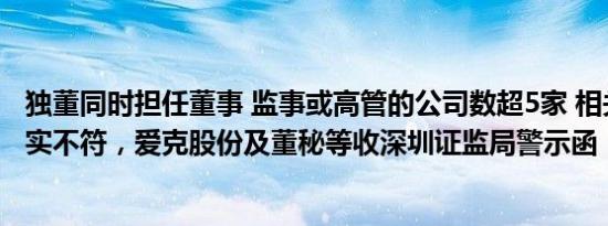 独董同时担任董事 监事或高管的公司数超5家 相关声明与事实不符，爱克股份及董秘等收深圳证监局警示函