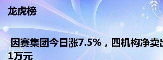 龙虎榜 | 因赛集团今日涨7.5%，四机构净卖出9127.71万元