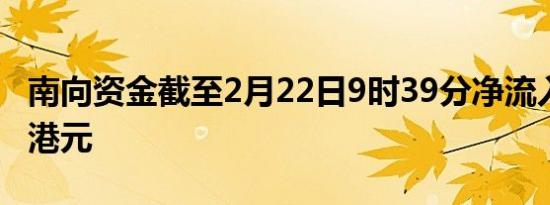 南向资金截至2月22日9时39分净流入超10亿港元