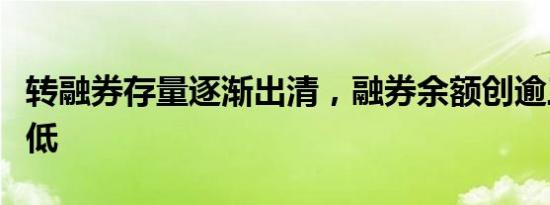 转融券存量逐渐出清，融券余额创逾三年半新低