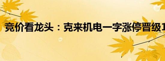 竞价看龙头：克来机电一字涨停晋级11连板