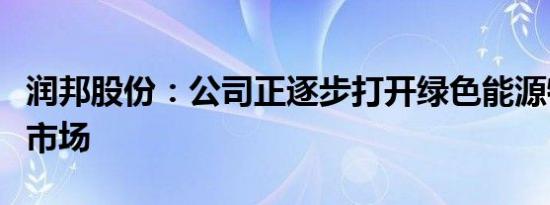 润邦股份：公司正逐步打开绿色能源特种装备市场