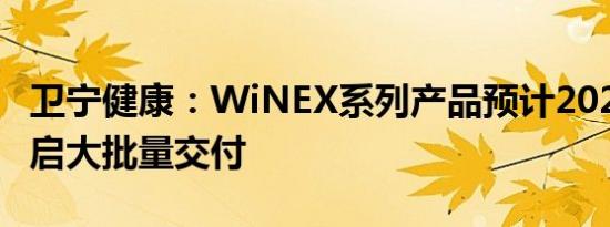 卫宁健康：WiNEX系列产品预计2024年能开启大批量交付