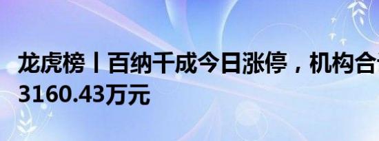 龙虎榜丨百纳千成今日涨停，机构合计净买入3160.43万元