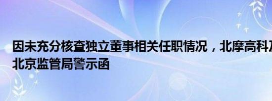 因未充分核查独立董事相关任职情况，北摩高科及董秘等收北京监管局警示函