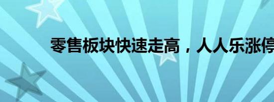 零售板块快速走高，人人乐涨停