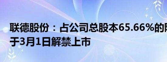 联德股份：占公司总股本65.66%的限售股将于3月1日解禁上市