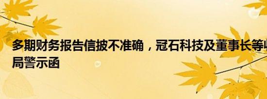 多期财务报告信披不准确，冠石科技及董事长等收江苏证监局警示函