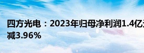 四方光电：2023年归母净利润1.4亿元，同比减3.96%