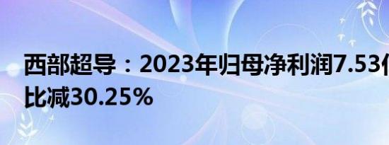 西部超导：2023年归母净利润7.53亿元，同比减30.25%