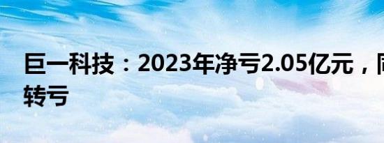 巨一科技：2023年净亏2.05亿元，同比由盈转亏