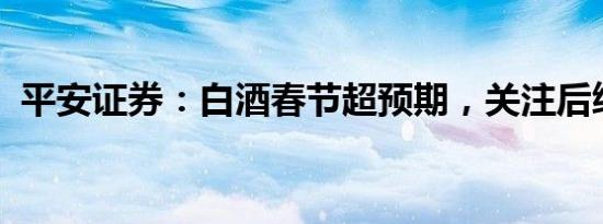 平安证券：白酒春节超预期，关注后续表现