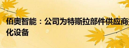 佰奥智能：公司为特斯拉部件供应商提供智能化设备