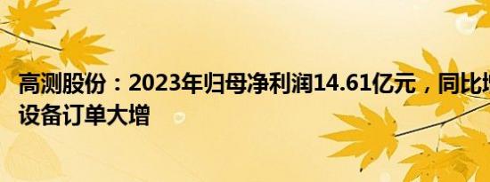 高测股份：2023年归母净利润14.61亿元，同比增85.32%，设备订单大增