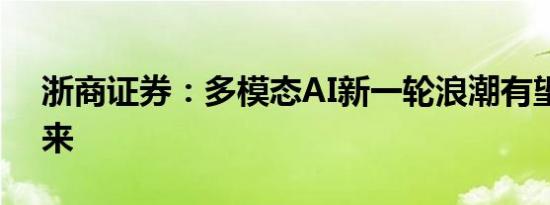 浙商证券：多模态AI新一轮浪潮有望加速到来