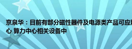 京泉华：目前有部分磁性器件及电源类产品可应用于数据中心 算力中心相关设备中