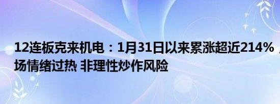 12连板克来机电：1月31日以来累涨超近214%，股票存市场情绪过热 非理性炒作风险