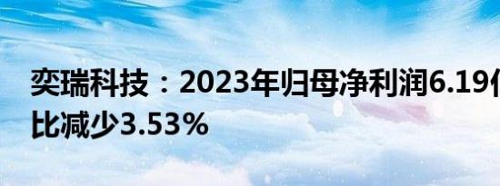 奕瑞科技：2023年归母净利润6.19亿元，同比减少3.53%