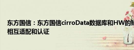 东方国信：东方国信cirroData数据库和HW的鲲鹏处理器相互适配和认证